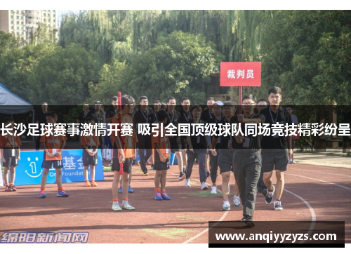 长沙足球赛事激情开赛 吸引全国顶级球队同场竞技精彩纷呈