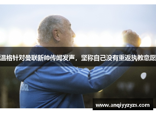 温格针对曼联新帅传闻发声，坚称自己没有重返执教意愿