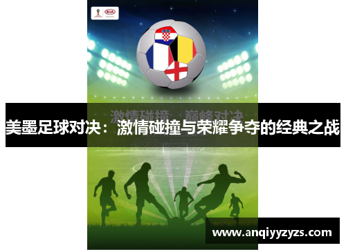 美墨足球对决：激情碰撞与荣耀争夺的经典之战