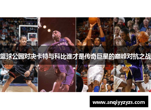 篮球公园对决卡特与科比谁才是传奇巨星的巅峰对抗之战