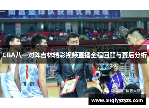 CBA八一对阵吉林精彩视频直播全程回顾与赛后分析